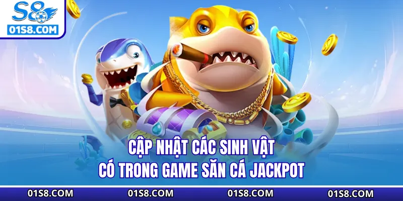 Cập nhật các sinh vật có trong game Săn Cá Jackpot