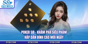Poker S8 - Khám Phá Siêu Phẩm Hấp Dẫn Đỉnh Cao Mỗi Ngày